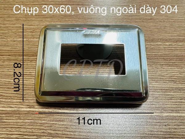 Chụp 30x60, vuông ngoài, dày 304